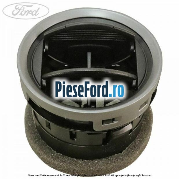 Gura ventilatie ornament brilliant blue Ford Fiesta 2008-2012 1.25 82 cp SNJA, SNJB, SNJC, SNJD benzina