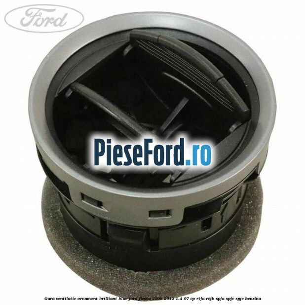 Gura ventilatie ornament brilliant blue Ford Fiesta 2008-2012 1.4 97 cp RTJA, RTJB, SPJA, SPJC, SPJE benzina