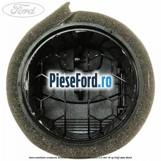 Gura ventilatie ornament brilliant blue Ford Fiesta 2008-2012 1.6 TDCi 75 cp HHJF, UBJA diesel