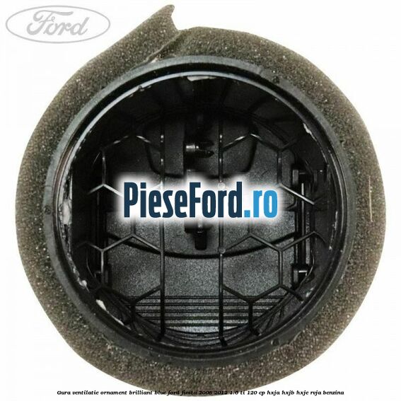 Gura ventilatie ornament brilliant blue Ford Fiesta 2008-2012 1.6 Ti 120 cp HXJA, HXJB, HXJE, RVJA benzina