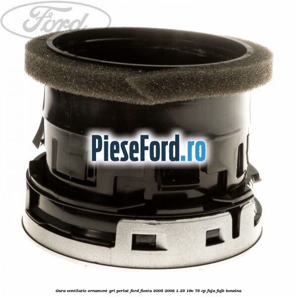 Gura ventilatie ornament gri perlat Ford Fiesta 2005-2008 1.25 16V 75 cp FUJA, FUJB benzina