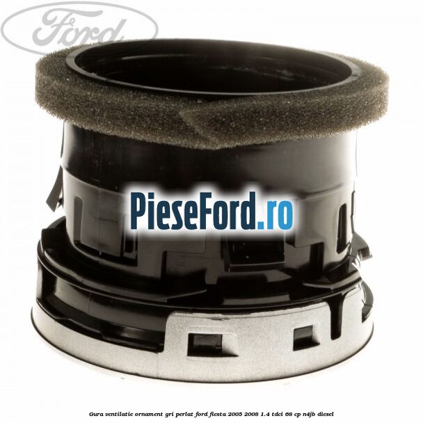Gura ventilatie ornament gri perlat Ford Fiesta 2005-2008 1.4 TDCi 68 cp N4JB diesel