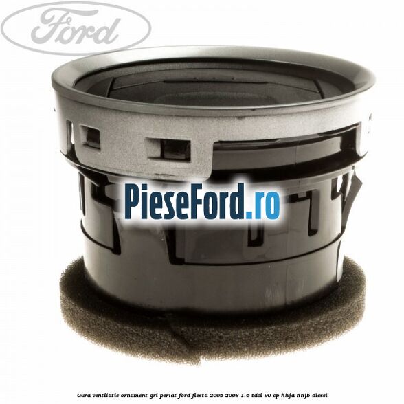 Gura ventilatie ornament gri perlat Ford Fiesta 2005-2008 1.6 TDCi 90 cp HHJA, HHJB diesel