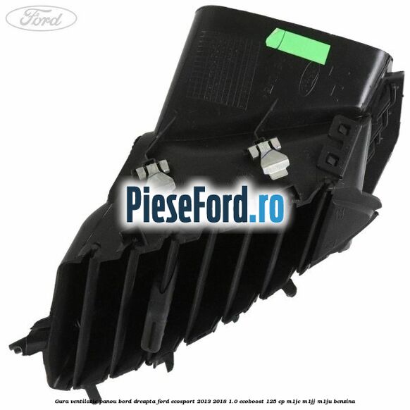 Gura ventilatie panou bord dreapta Ford EcoSport 2013-2018 1.0 EcoBoost 125 cp Gura ventilatie panou bord dreapta Ford EcoSport 2013-2018 1.0 EcoBoost 125 cp M1JC, M1JJ, M1JU benzina