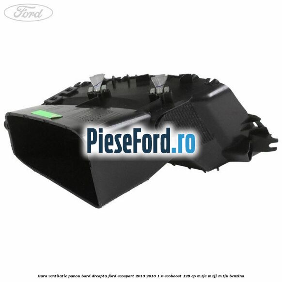 Gura ventilatie panou bord dreapta Ford EcoSport 2013-2018 1.0 EcoBoost 125 cp Gura ventilatie panou bord dreapta Ford EcoSport 2013-2018 1.0 EcoBoost 125 cp M1JC, M1JJ, M1JU benzina