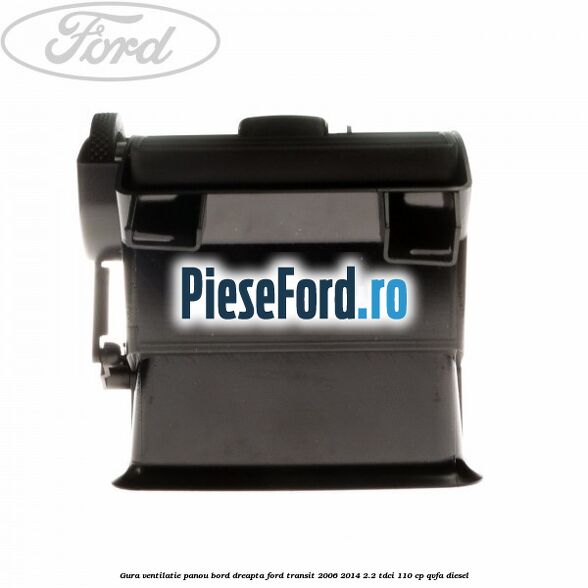 Gura ventilatie panou bord dreapta Ford Transit 2006-2014 2.2 TDCi 110 cp QVFA diesel