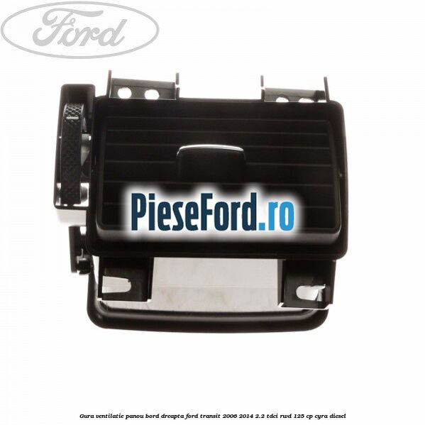 Gura ventilatie panou bord dreapta Ford Transit 2006-2014 2.2 TDCi RWD 125 cp CYRA diesel
