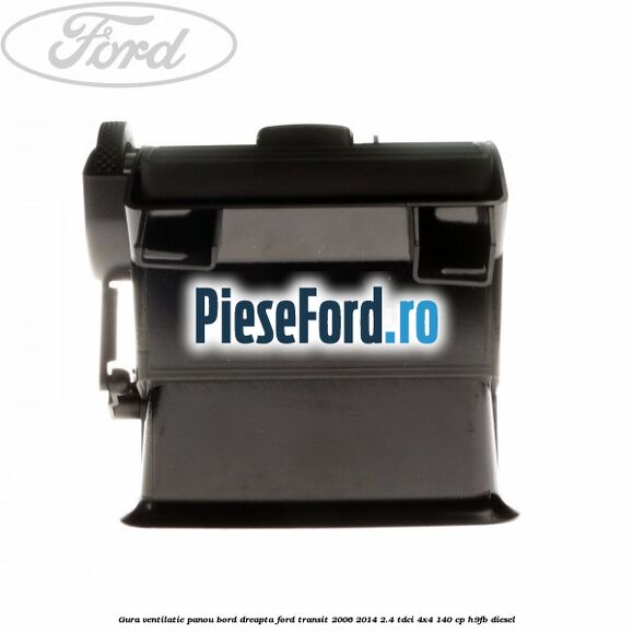 Gura ventilatie panou bord dreapta Ford Transit 2006-2014 2.4 TDCi 4x4 140 cp Gura ventilatie panou bord dreapta Ford Transit 2006-2014 2.4 TDCi 4x4 140 cp H9FB diesel