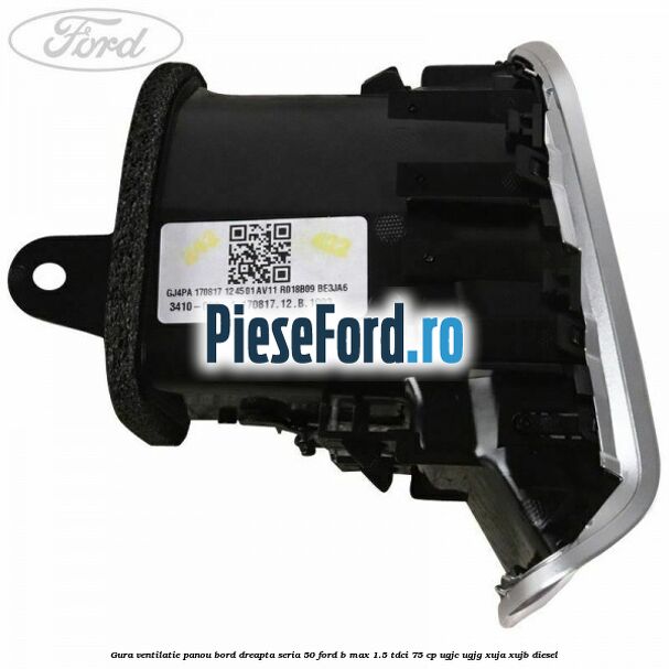 Gura ventilatie panou bord dreapta seria 50 Ford B-Max 1.5 TDCi 75 cp UGJC, UGJG, XUJA, XUJB diesel