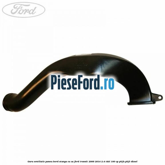 Gura ventilatie panou bord stanga cu AC Ford Transit 2006-2014 2.4 TDCi 100 cp Gura ventilatie panou bord stanga cu AC Ford Transit 2006-2014 2.4 TDCi 100 cp PHFA, PHFC diesel