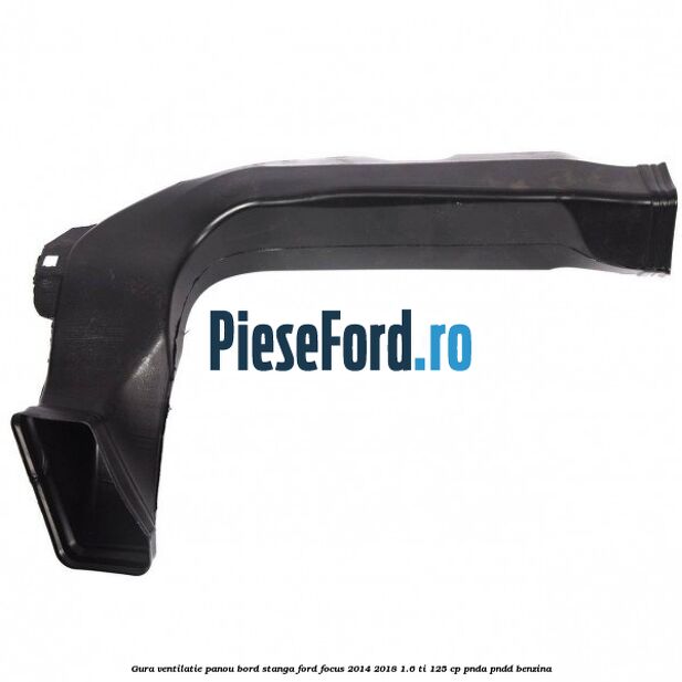 Gura ventilatie panou bord stanga Ford Focus 2014-2018 1.6 Ti 125 cp PNDA, PNDD benzina