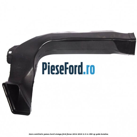 Gura ventilatie panou bord stanga Ford Focus 2014-2018 2.3 RS 350 cp YVDA benzina
