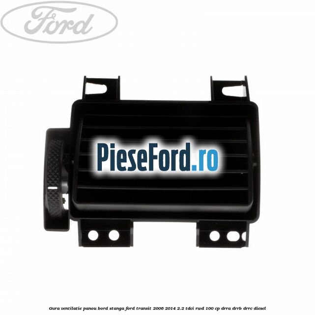 Gura ventilatie panou bord stanga Ford Transit 2006-2014 2.2 TDCi RWD 100 cp DRRA, DRRB, DRRC diesel