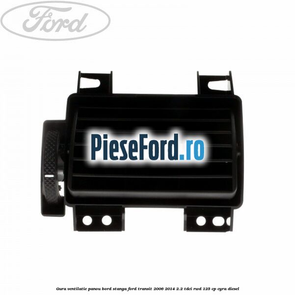 Gura ventilatie panou bord stanga Ford Transit 2006-2014 2.2 TDCi RWD 125 cp CYRA diesel