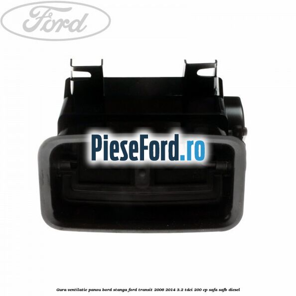 Gura ventilatie panou bord stanga Ford Transit 2006-2014 3.2 TDCi 200 cp SAFA, SAFB diesel