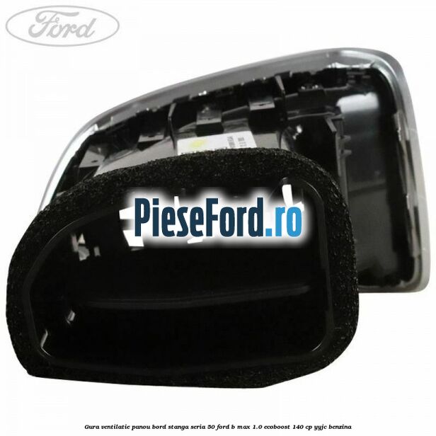 Gura ventilatie panou bord stanga seria 50 Ford B-Max 1.0 EcoBoost 140 cp YYJC benzina