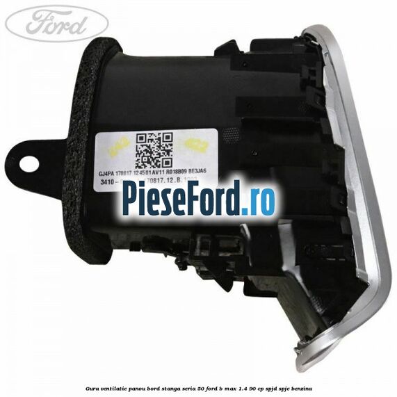 Gura ventilatie panou bord stanga seria 50 Ford B-Max 1.4 90 cp SPJD, SPJE benzina