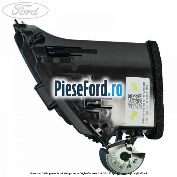 Gura ventilatie panou bord stanga seria 50 Ford B-Max 1.5 TDCi 75 cp UGJC, UGJG, XUJA, XUJB diesel