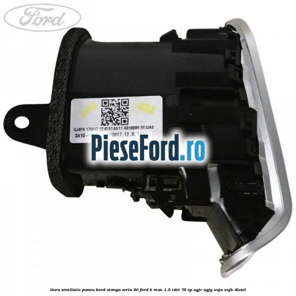 Gura ventilatie panou bord stanga seria 50 Ford B-Max 1.5 TDCi 75 cp UGJC, UGJG, XUJA, XUJB diesel
