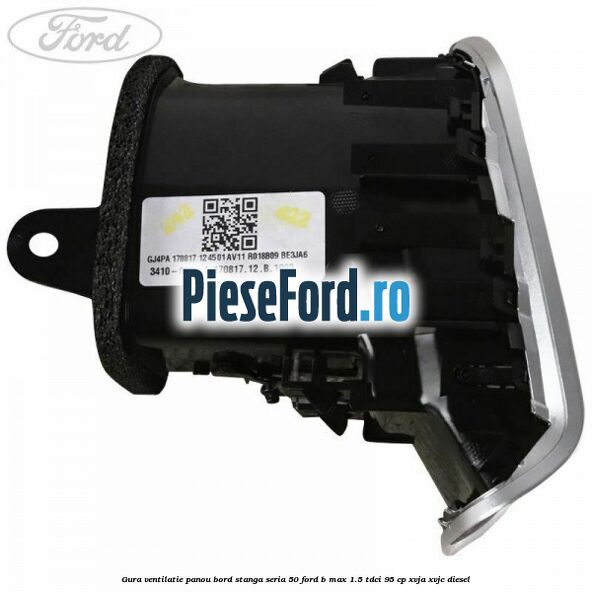 Gura ventilatie panou bord stanga seria 50 Ford B-Max 1.5 TDCi 95 cp XVJA, XVJC diesel