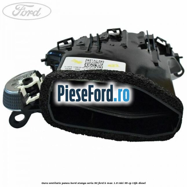 Gura ventilatie panou bord stanga seria 50 Ford B-Max 1.6 TDCi 95 cp Gura ventilatie panou bord stanga seria 50 Ford B-Max 1.6 TDCi 95 cp T3JB diesel