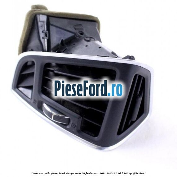 Gura ventilatie panou bord stanga seria 55 Ford C-Max 2011-2015 2.0 TDCi 140 cp UFDB diesel
