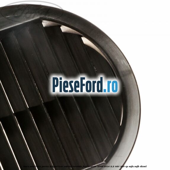 Gura ventilatie perete despartitor cabina rotunda Ford Transit 2006-2014 3.2 TDCi 200 cp SAFA, SAFB diesel
