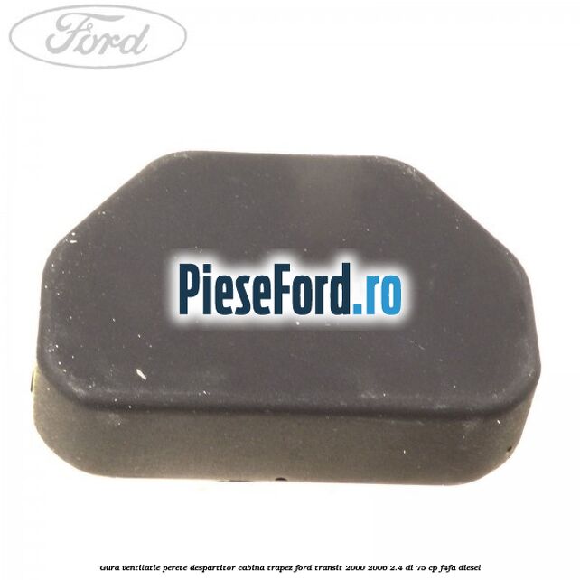 Gura ventilatie perete despartitor cabina trapez Ford Transit 2000-2006 2.4 DI 75 cp Gura ventilatie perete despartitor cabina trapez Ford Transit 2000-2006 2.4 DI 75 cp F4FA diesel