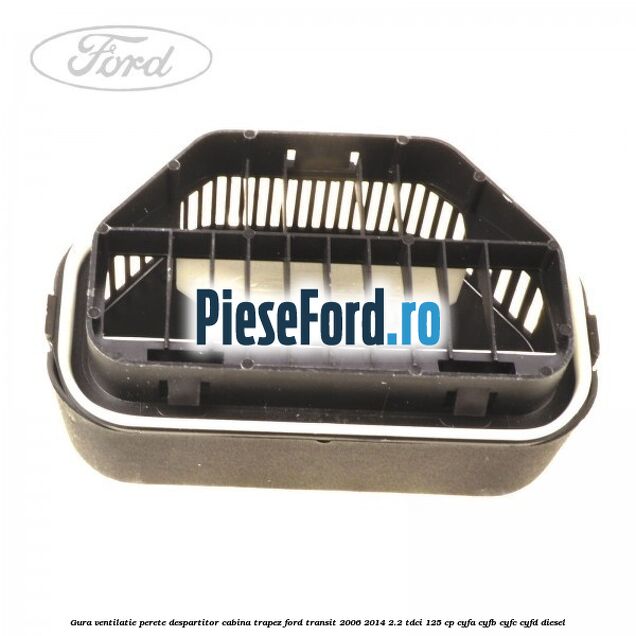 Gura ventilatie perete despartitor cabina trapez Ford Transit 2006-2014 2.2 TDCi 125 cp Gura ventilatie perete despartitor cabina trapez Ford Transit 2006-2014 2.2 TDCi 125 cp CYFA, CYFB, CYFC, CYFD diesel