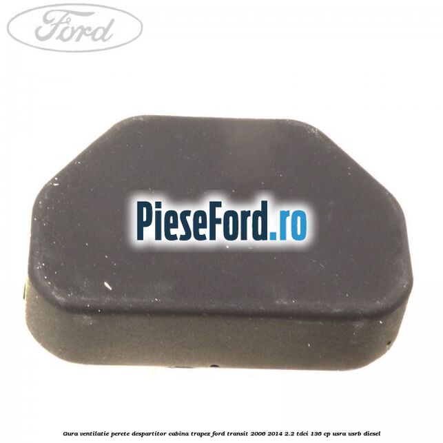Gura ventilatie perete despartitor cabina trapez Ford Transit 2006-2014 2.2 TDCi 136 cp USRA, USRB diesel