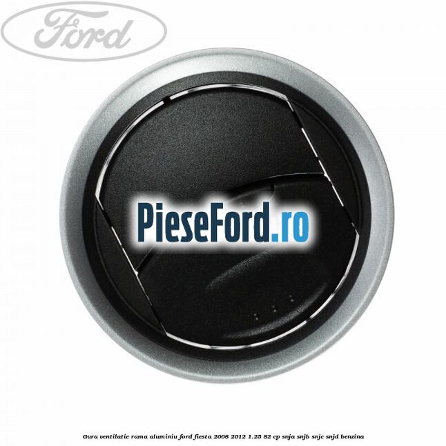 Gura ventilatie, rama aluminiu Ford Fiesta 2008-2012 1.25 82 cp