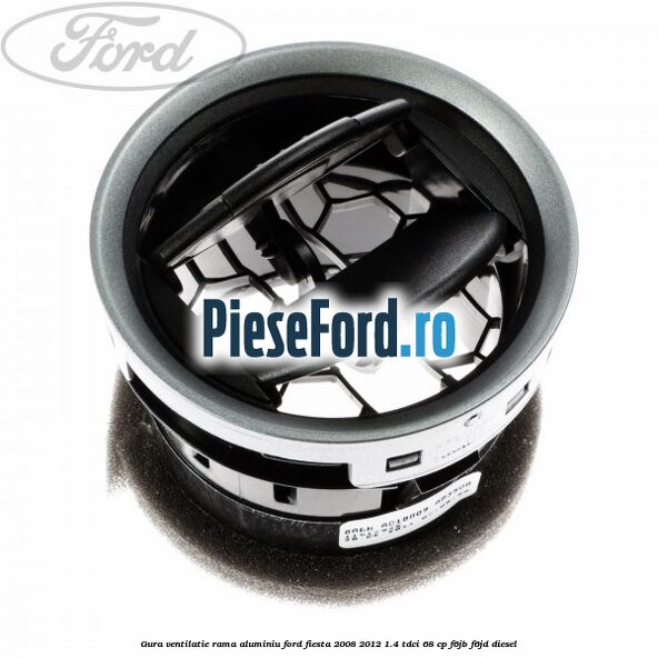 Gura ventilatie, rama aluminiu Ford Fiesta 2008-2012 1.4 TDCi 68 cp F6JB, F6JD diesel