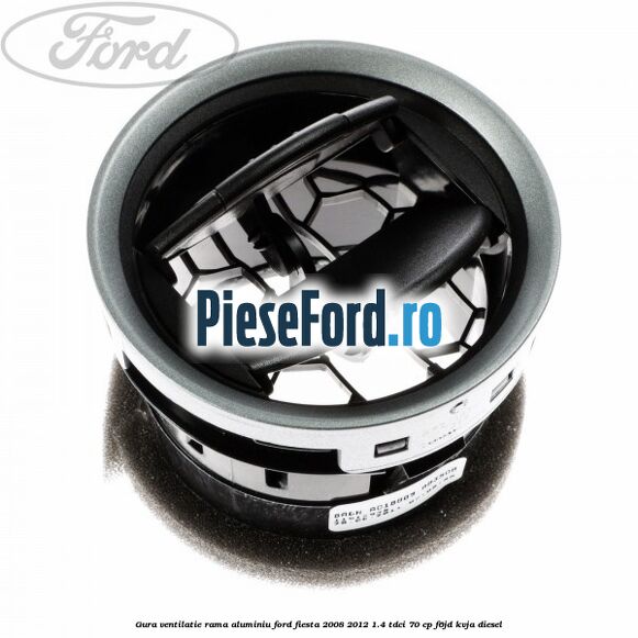 Gura ventilatie, rama aluminiu Ford Fiesta 2008-2012 1.4 TDCi 70 cp F6JD, KVJA diesel