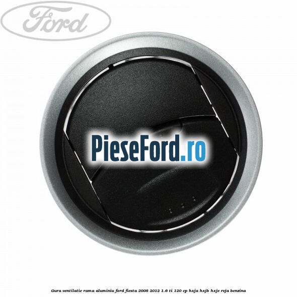 Gura ventilatie, rama aluminiu Ford Fiesta 2008-2012 1.6 Ti 120 cp