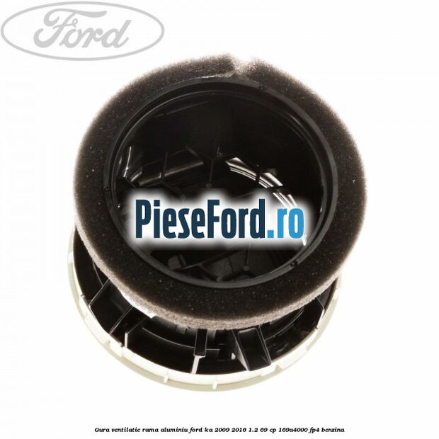 Gura ventilatie, rama aluminiu Ford Ka 2009-2016 1.2 69 cp 169A4000, FP4 benzina