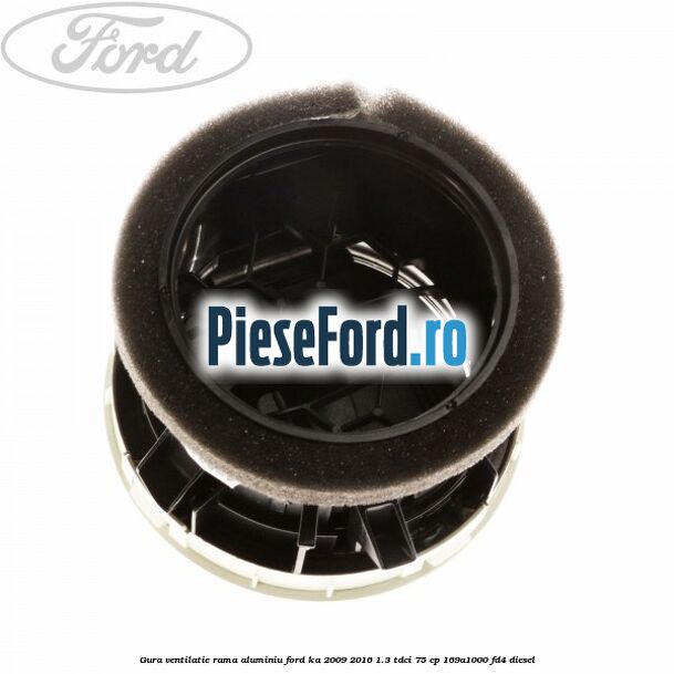 Gura ventilatie, rama aluminiu Ford Ka 2009-2016 1.3 TDCi 75 cp 169A1000, FD4 diesel