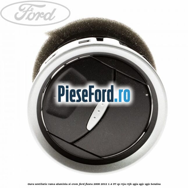 Gura ventilatie, rama aluminiu si crom Ford Fiesta 2008-2012 1.4 97 cp RTJA, RTJB, SPJA, SPJC, SPJE benzina
