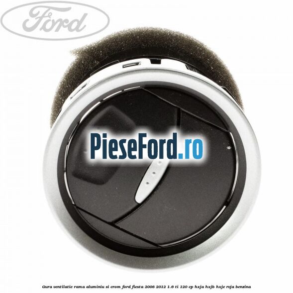 Gura ventilatie, rama aluminiu si crom Ford Fiesta 2008-2012 1.6 Ti 120 cp HXJA, HXJB, HXJE, RVJA benzina