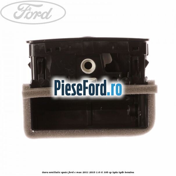 Gura ventilatie spate Ford C-Max 2011-2015 1.6 Ti 105 cp Gura ventilatie spate Ford C-Max 2011-2015 1.6 Ti 105 cp IQDA, IQDB benzina