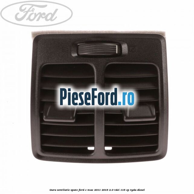 Gura ventilatie spate Ford C-Max 2011-2015 2.0 TDCi 115 cp TYDA diesel