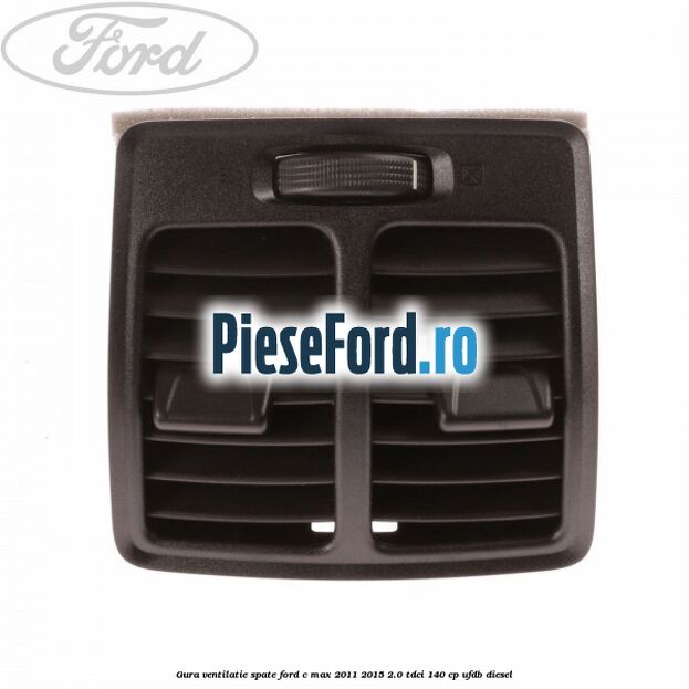 Gura ventilatie spate Ford C-Max 2011-2015 2.0 TDCi 140 cp UFDB diesel