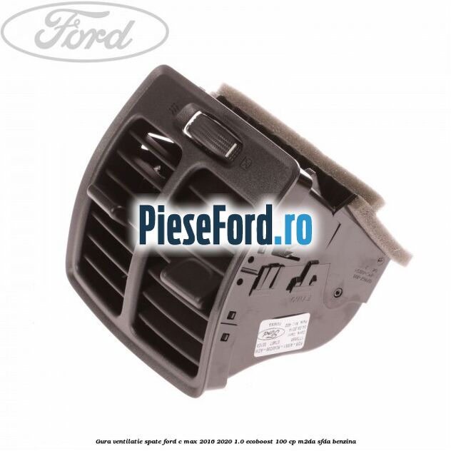 Gura ventilatie spate Ford C-Max 2016-2020 1.0 EcoBoost 100 cp M2DA, SFDA benzina