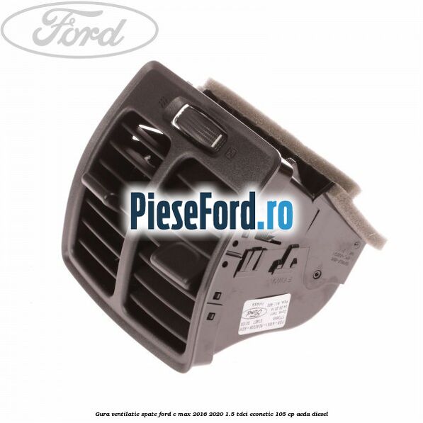 Gura ventilatie spate Ford C-Max 2016-2020 1.5 TDCi ECOnetic 105 cp AEDA diesel