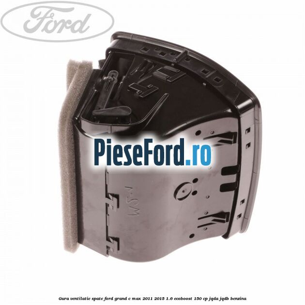 Gura ventilatie spate Ford Grand C-Max 2011-2015 1.6 EcoBoost 150 cp Gura ventilatie spate Ford Grand C-Max 2011-2015 1.6 EcoBoost 150 cp JQDA, JQDB benzina
