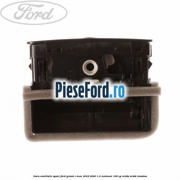 Gura ventilatie spate Ford Grand C-Max 2016-2020 1.0 EcoBoost 100 cp M2DA, M2DC benzina