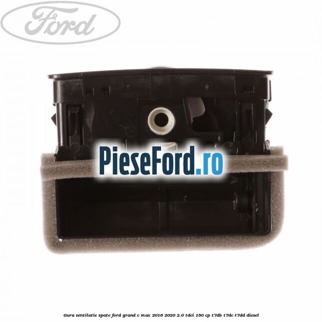 Gura ventilatie spate Ford Grand C-Max 2016-2020 2.0 TDCi 150 cp Gura ventilatie spate Ford Grand C-Max 2016-2020 2.0 TDCi 150 cp T7DB, T7DC, T7DD diesel