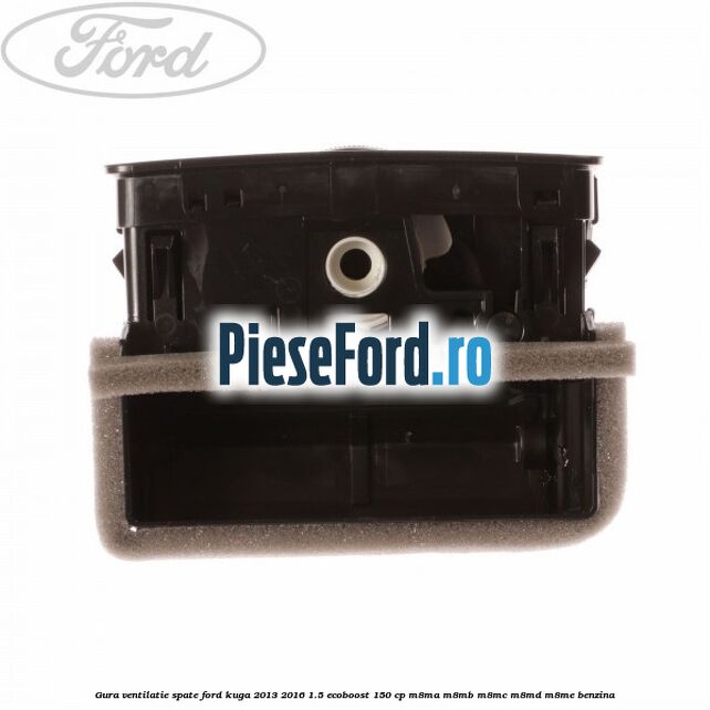 Gura ventilatie spate Ford Kuga 2013-2016 1.5 EcoBoost 150 cp M8MA, M8MB, M8MC, M8MD, M8ME benzina