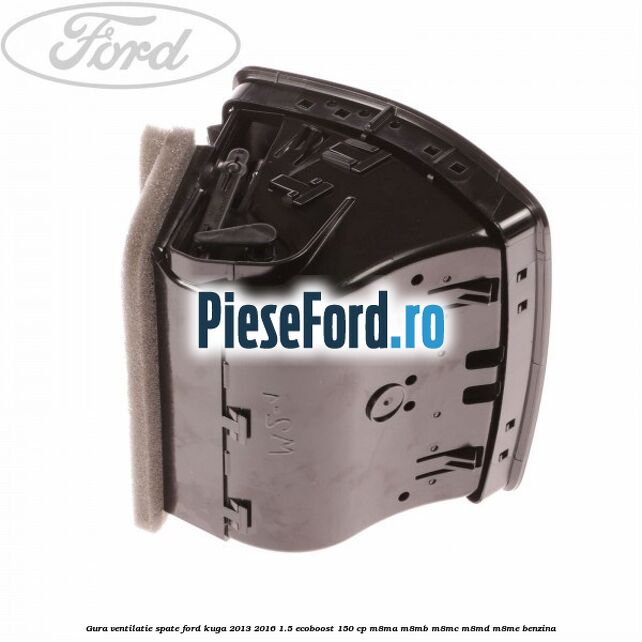 Gura ventilatie spate Ford Kuga 2013-2016 1.5 EcoBoost 150 cp M8MA, M8MB, M8MC, M8MD, M8ME benzina