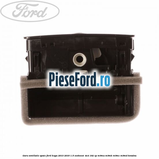 Gura ventilatie spate Ford Kuga 2013-2016 1.5 EcoBoost 4x4 182 cp M9MA, M9MB, M9MC, M9MD benzina