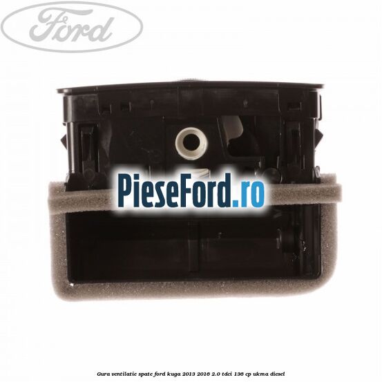 Gura ventilatie spate Ford Kuga 2013-2016 2.0 TDCi 136 cp Gura ventilatie spate Ford Kuga 2013-2016 2.0 TDCi 136 cp UKMA diesel